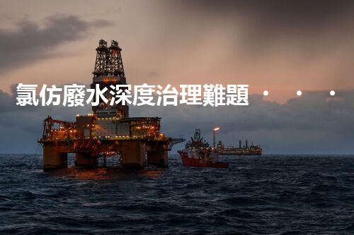 氯仿廢水深度治理難題？探尋高效可持續(xù)的解決方案！